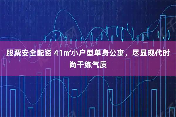 股票安全配资 41㎡小户型单身公寓，尽显现代时尚干练气质